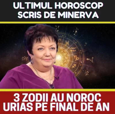 Ultimul horoscop scris de Minerva înainte să plece dintre noi. Trei zodii vor avea un succes uriaș la final de 2025.